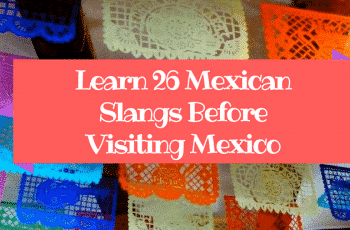 26 Mexican Slangs to Learn Before Visiting Mexico